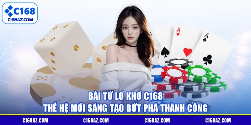 Bài tú Lơ Khơ C168 Thế Hệ Mới Sáng Tạo Bứt Phá Thành Công