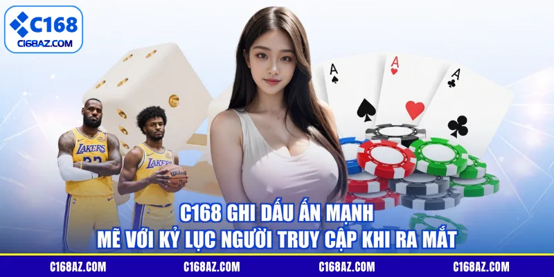C168 ghi dấu ấn mạnh mẽ với kỷ lục người truy cập khi ra mắt