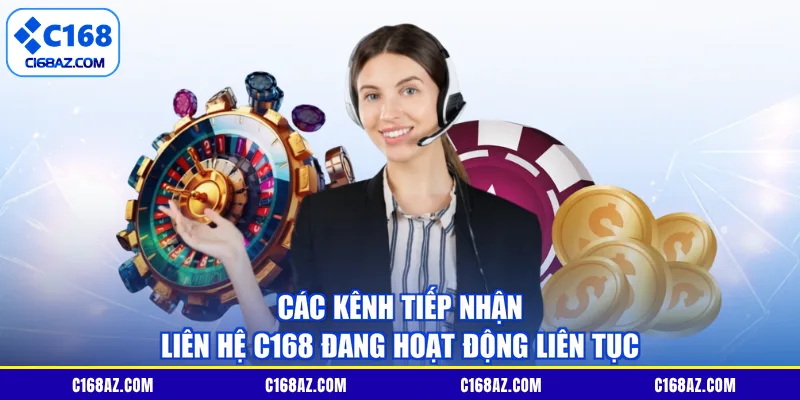 Các kênh tiếp nhận Liên hệ C168 đang hoạt động liên tục