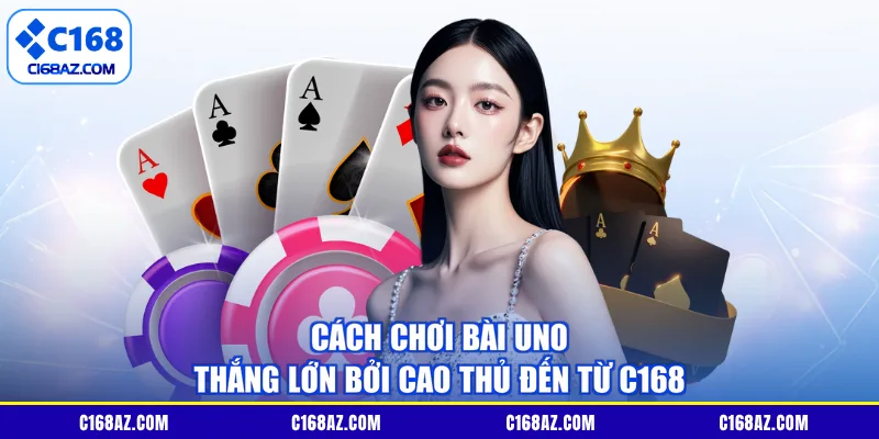 Cách Chơi Bài Uno Thắng Lớn Bởi Cao Thủ Đến Từ C168