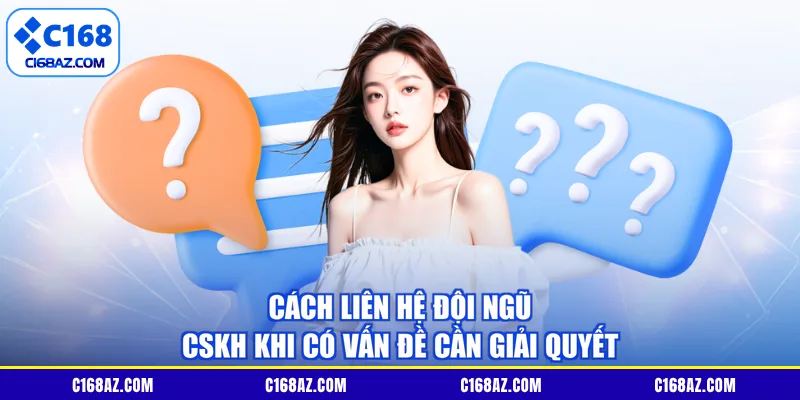 Cách liên hệ đội ngũ CSKH khi có vấn đề cần giải quyết