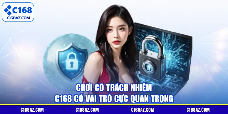 Chơi có trách nhiệm C168 có vai trò cực quan trọng
