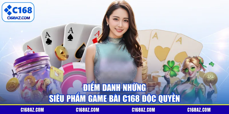 Điểm danh những siêu phẩm game bài C168 độc quyền
