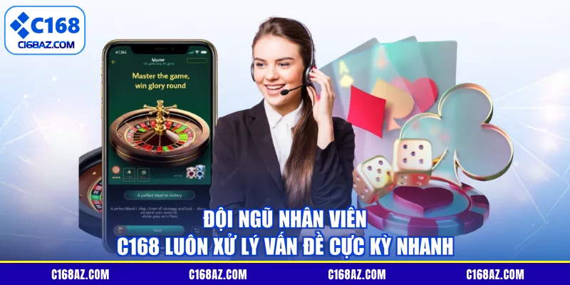 Đội ngũ nhân viên C168 luôn xử lý vấn đề cực kỳ nhanh