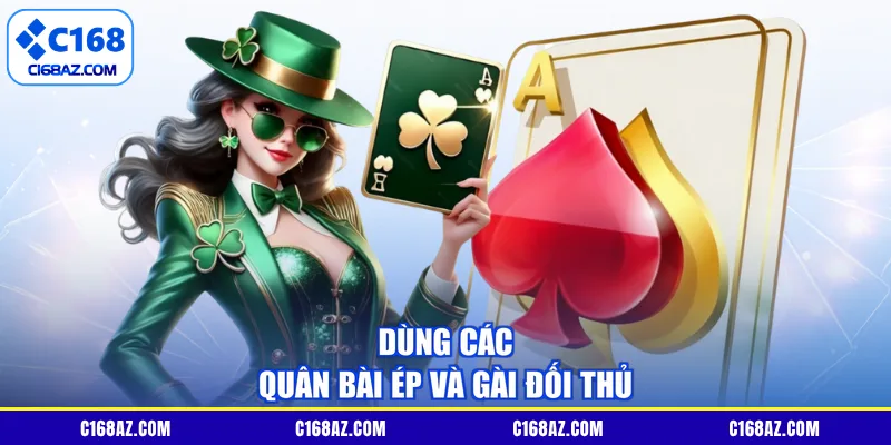 Dùng các quân bài ép và gài đối thủ