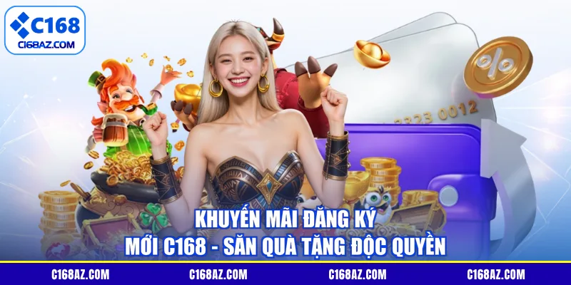 Khuyến Mãi Đăng Ký Mới C168 - Săn Quà Tặng Độc Quyền