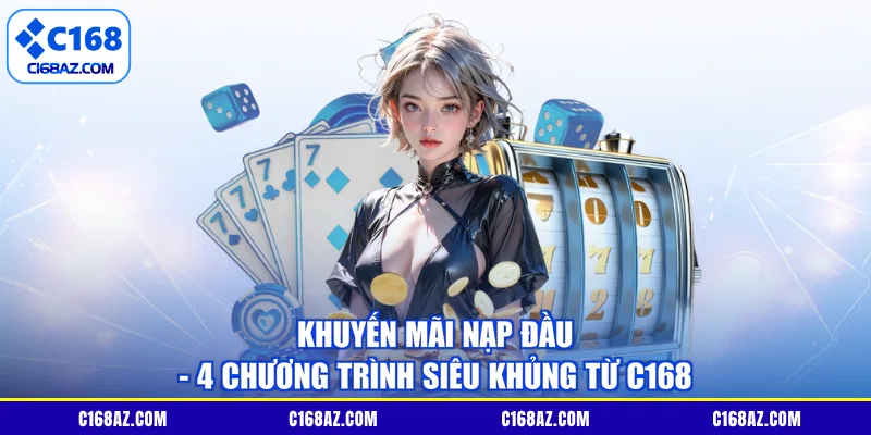 Khuyến Mãi Nạp Đầu - 4 Chương Trình Siêu Khủng Từ C168