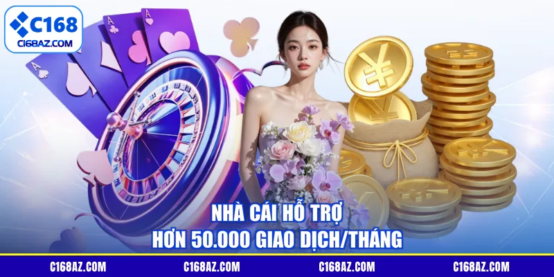 Nhà cái hỗ trợ hơn 50.000 giao dịch/tháng