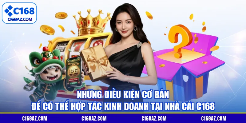 Những điều kiện cơ bản để có thể hợp tác kinh doanh tại nhà cái C168