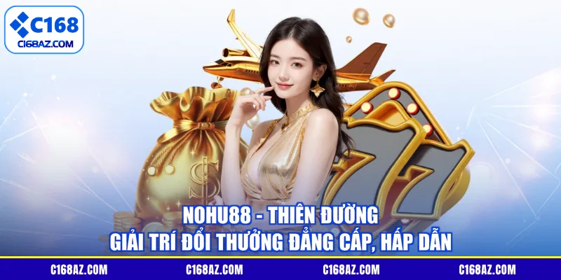 Nohu88 - Thiên Đường Giải Trí Đổi Thưởng Đẳng Cấp, Hấp Dẫn