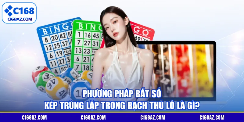 Phương pháp bắt số kép trùng lặp trong bạch thủ lô là gì?