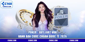Poker - Quy Luật Vận Hành Bàn Cược Chuẩn Quốc Tế 2026