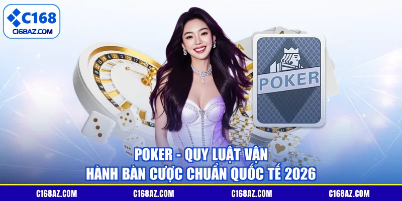 Poker - Quy Luật Vận Hành Bàn Cược Chuẩn Quốc Tế 2026
