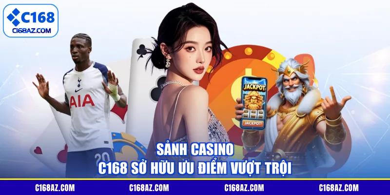Sảnh Casino C168 sở hữu ưu điểm vượt trội