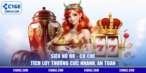Siêu Nổ Hũ - Cơ Chế Tích Lũy Thưởng Cực Nhanh, An Toàn