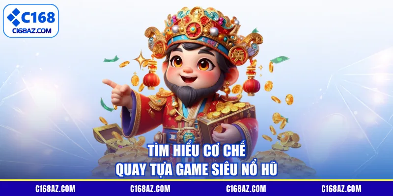 Tìm hiểu cơ chế quay tựa game siêu nổ hũ