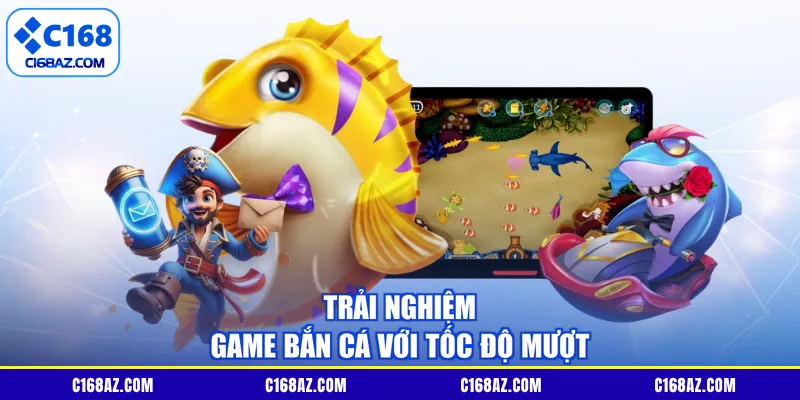Trải nghiệm game bắn cá với tốc độ mượt