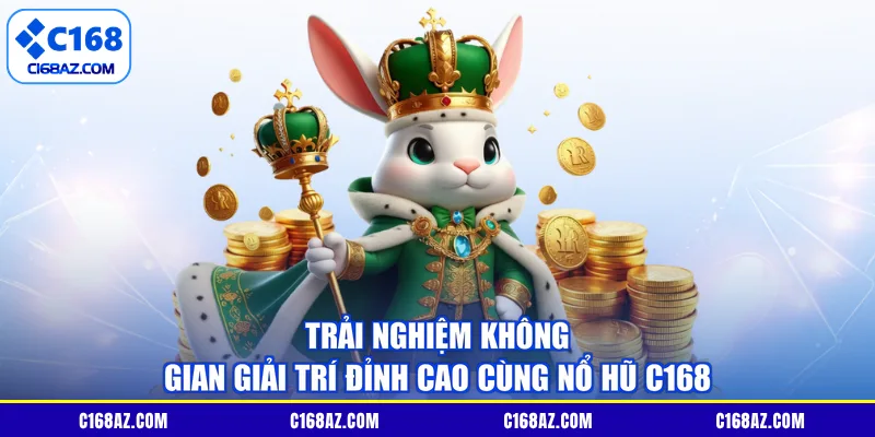 Trải nghiệm không gian giải trí đỉnh cao cùng nổ hũ C168