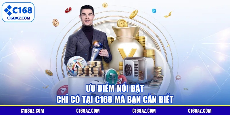 Ưu điểm nổi bật chỉ có tại C168 mà bạn cần biết
